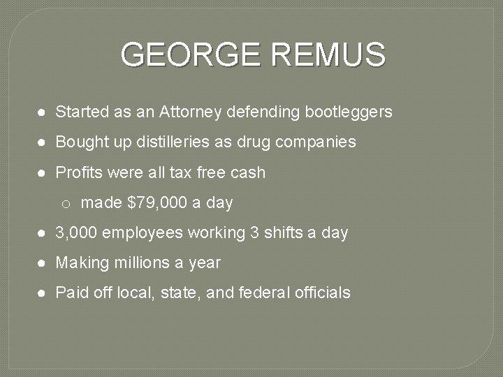 GEORGE REMUS ● Started as an Attorney defending bootleggers ● Bought up distilleries as