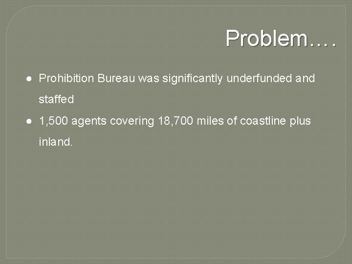 Problem…. ● Prohibition Bureau was significantly underfunded and staffed ● 1, 500 agents covering