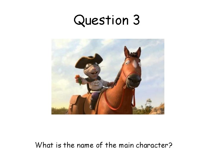 Question 3 What is the name of the main character? 