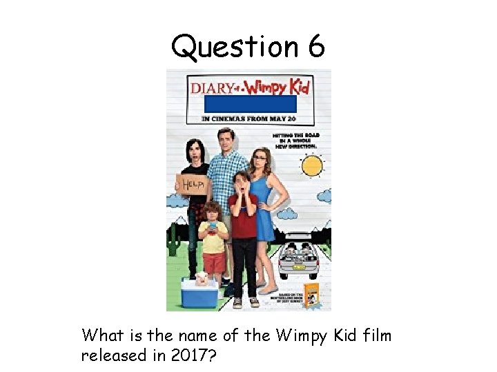Question 6 What is the name of the Wimpy Kid film released in 2017?