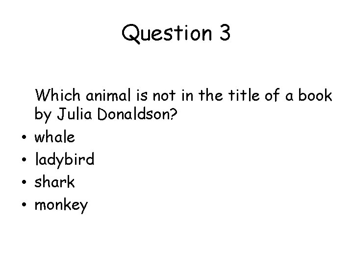Question 3 • • Which animal is not in the title of a book