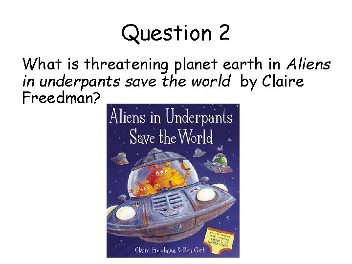 Question 2 What is threatening planet earth in Aliens in underpants save the world