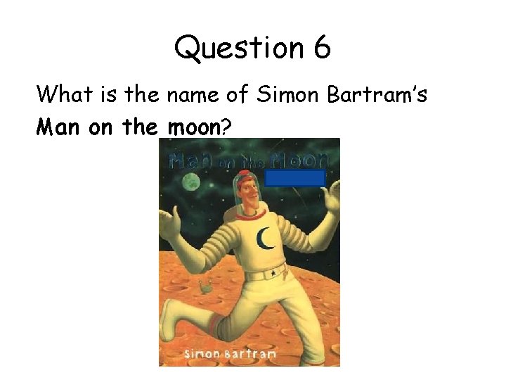 Question 6 What is the name of Simon Bartram’s Man on the moon? 