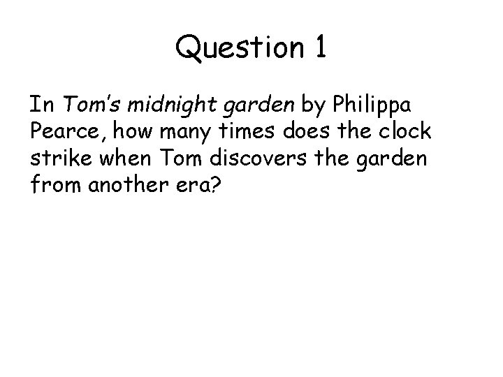 Question 1 In Tom’s midnight garden by Philippa Pearce, how many times does the