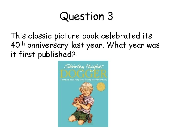 Question 3 This classic picture book celebrated its 40 th anniversary last year. What