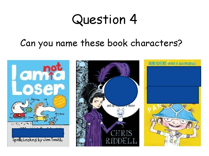 Question 4 Can you name these book characters? 
