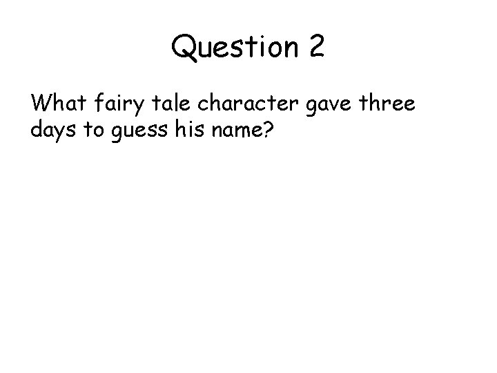 Question 2 What fairy tale character gave three days to guess his name? 