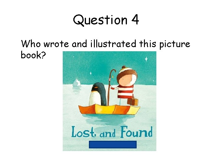Question 4 Who wrote and illustrated this picture book? 
