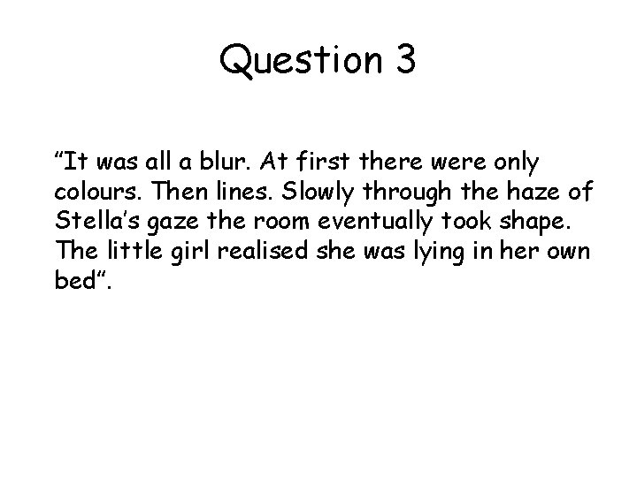 Question 3 ”It was all a blur. At first there were only colours. Then