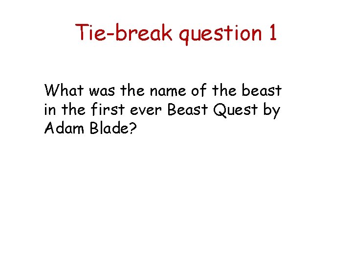 Tie-break question 1 What was the name of the beast in the first ever