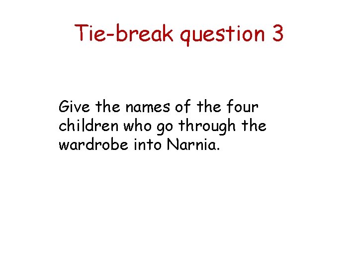 Tie-break question 3 Give the names of the four children who go through the