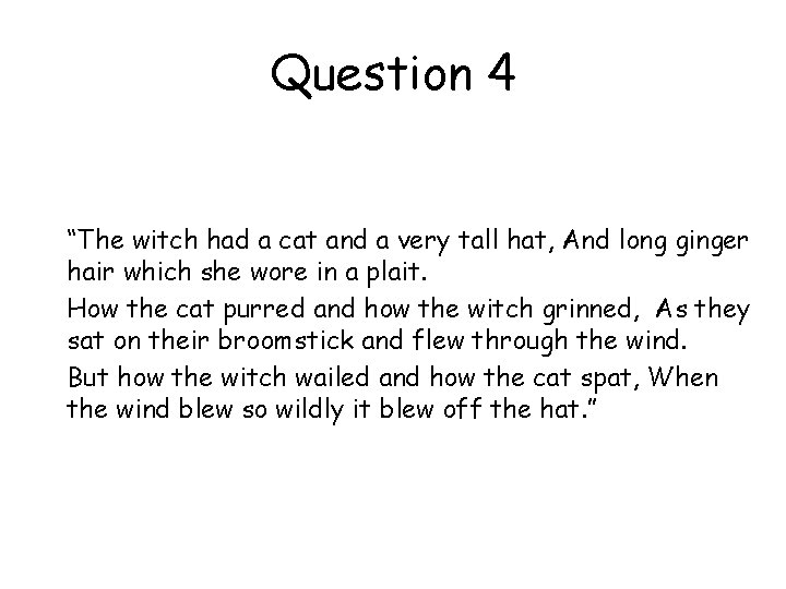 Question 4 “The witch had a cat and a very tall hat, And long