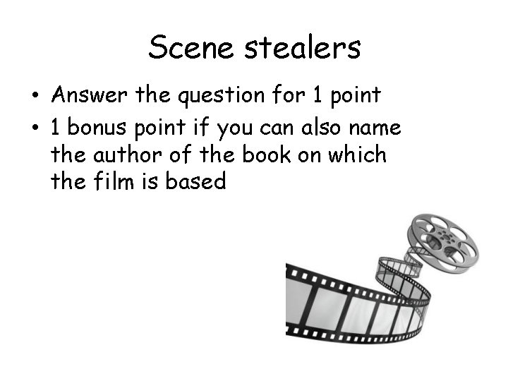 Scene stealers • Answer the question for 1 point • 1 bonus point if