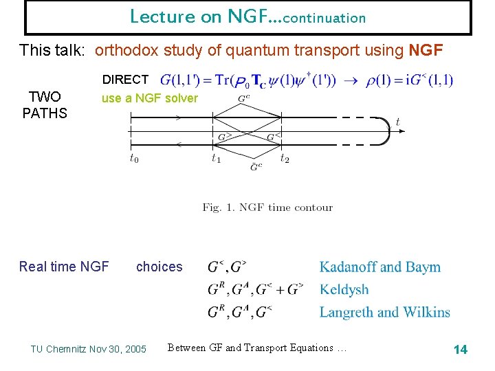 Lecture on NGF…continuation This talk: orthodox study of quantum transport using NGF TWO PATHS