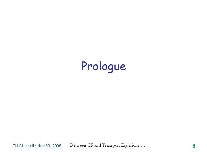 Prologue TU Chemnitz Nov 30, 2005 Between GF and Transport Equations … 5 