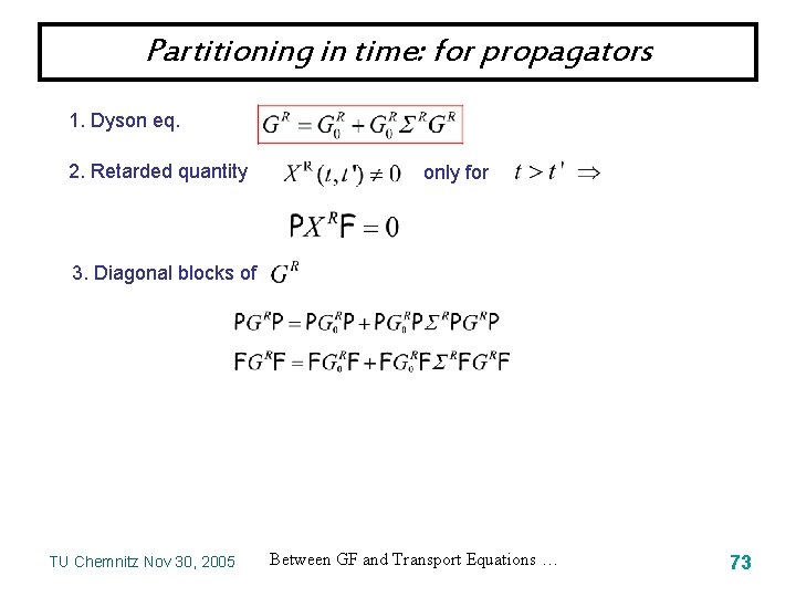 Partitioning in time: for propagators 1. Dyson eq. 2. Retarded quantity only for 3.