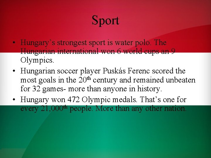 Sport • Hungary’s strongest sport is water polo. The Hungarian international won 6 world