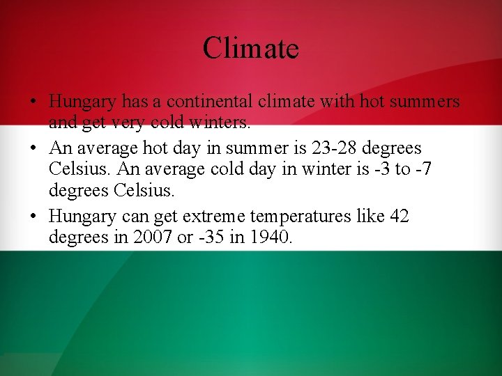 Climate • Hungary has a continental climate with hot summers and get very cold