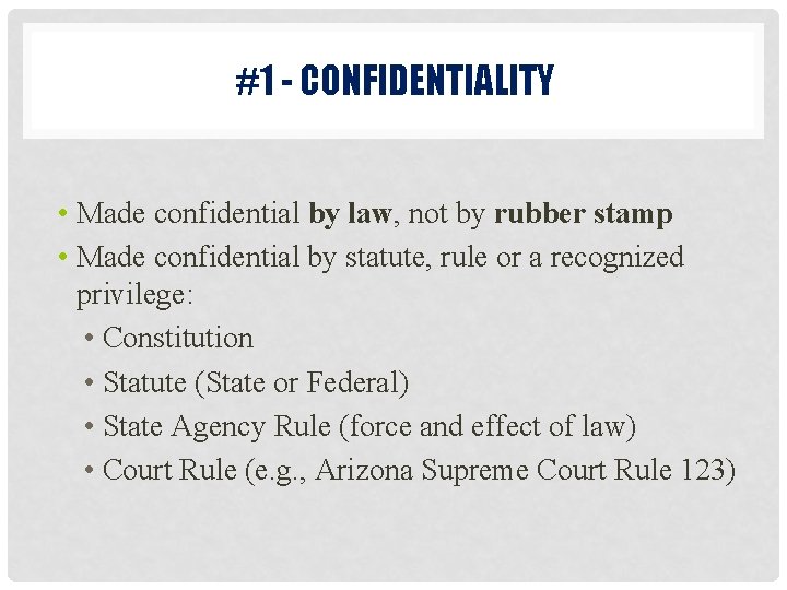 #1 - CONFIDENTIALITY • Made confidential by law, not by rubber stamp • Made