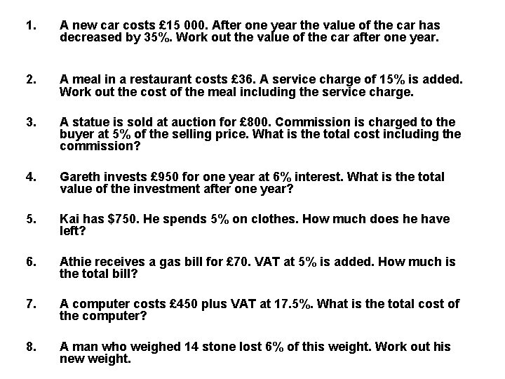 1. A new car costs £ 15 000. After one year the value of