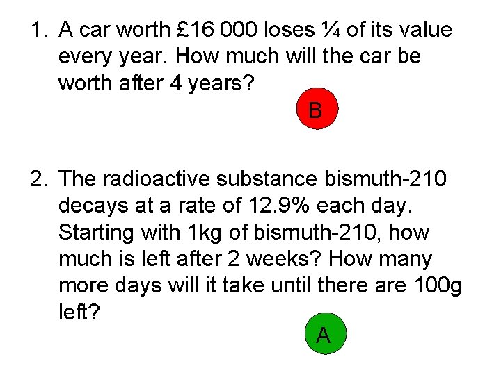 1. A car worth £ 16 000 loses ¼ of its value every year.