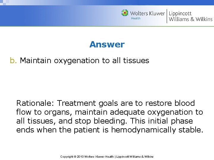 Answer b. Maintain oxygenation to all tissues Rationale: Treatment goals are to restore blood