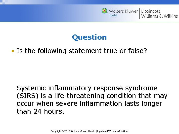 Question • Is the following statement true or false? Systemic inflammatory response syndrome (SIRS)