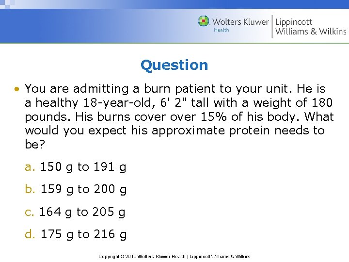 Question • You are admitting a burn patient to your unit. He is a
