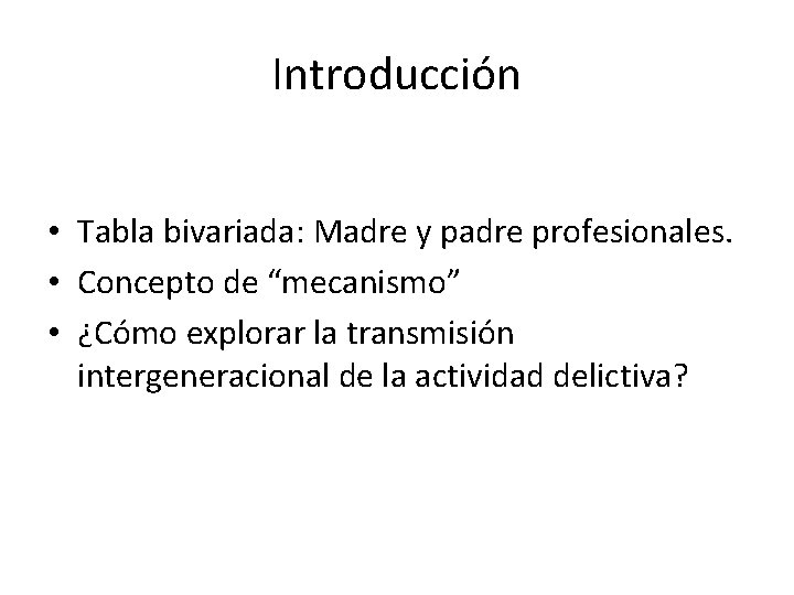 Introducción • Tabla bivariada: Madre y padre profesionales. • Concepto de “mecanismo” • ¿Cómo