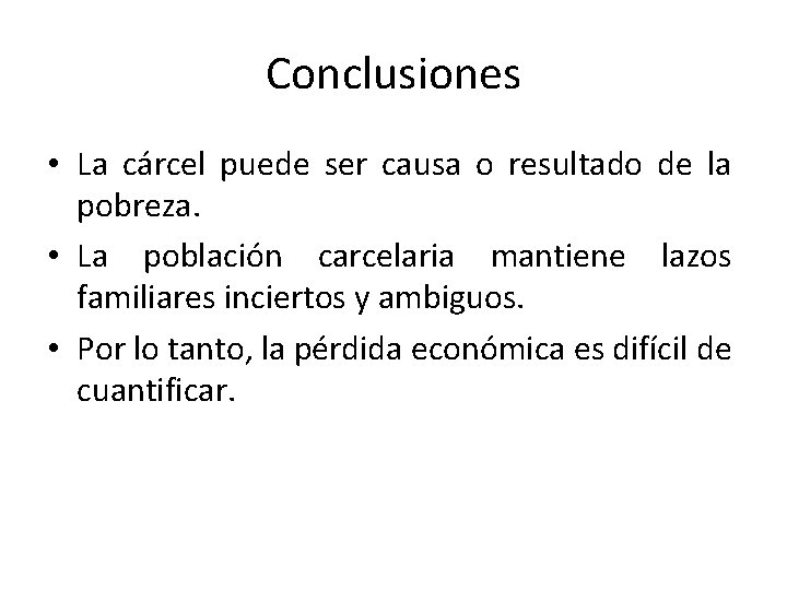 Conclusiones • La cárcel puede ser causa o resultado de la pobreza. • La