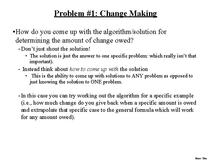 Problem #1: Change Making • How do you come up with the algorithm/solution for