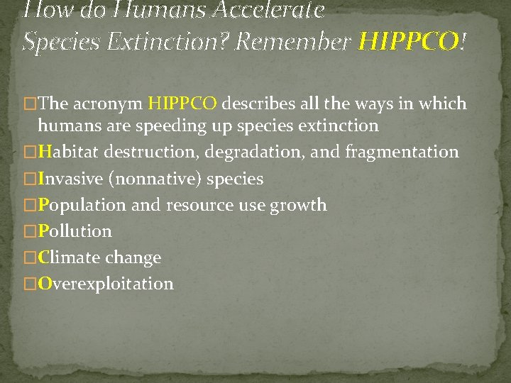 How do Humans Accelerate Species Extinction? Remember HIPPCO! �The acronym HIPPCO describes all the