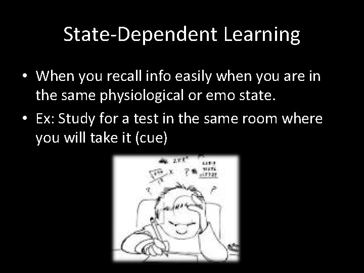 State-Dependent Learning • When you recall info easily when you are in the same