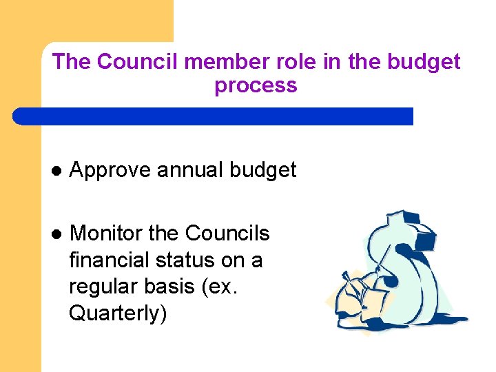 The Council member role in the budget process l Approve annual budget l Monitor