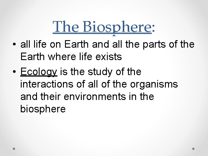 The Biosphere: • all life on Earth and all the parts of the Earth