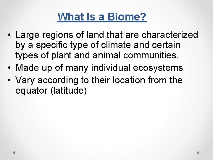 What Is a Biome? • Large regions of land that are characterized by a