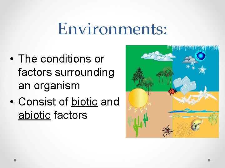 Environments: • The conditions or factors surrounding an organism • Consist of biotic and