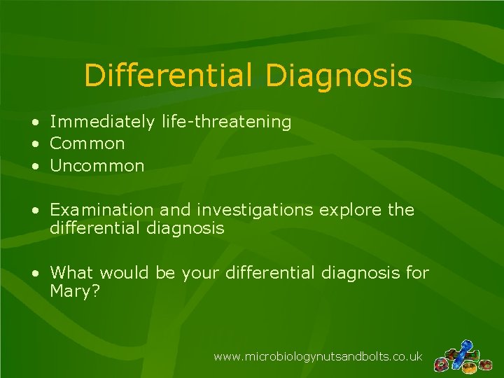 Differential Diagnosis • Immediately life-threatening • Common • Uncommon • Examination and investigations explore