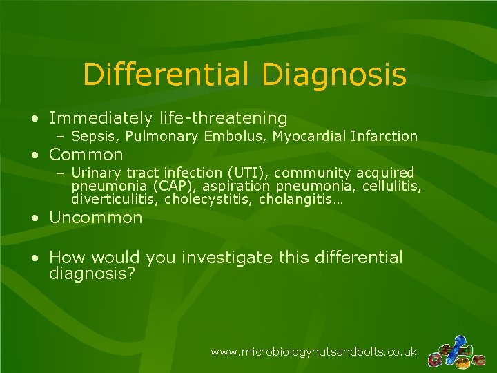 Differential Diagnosis • Immediately life-threatening – Sepsis, Pulmonary Embolus, Myocardial Infarction • Common –