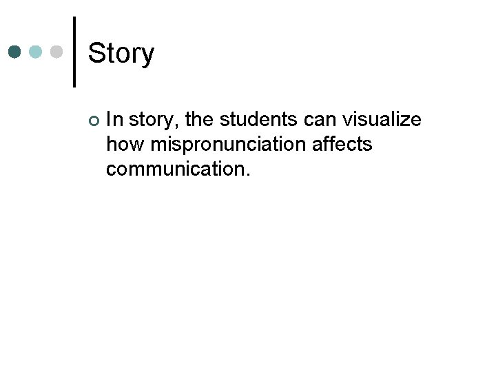 Story ¢ In story, the students can visualize how mispronunciation affects communication. 