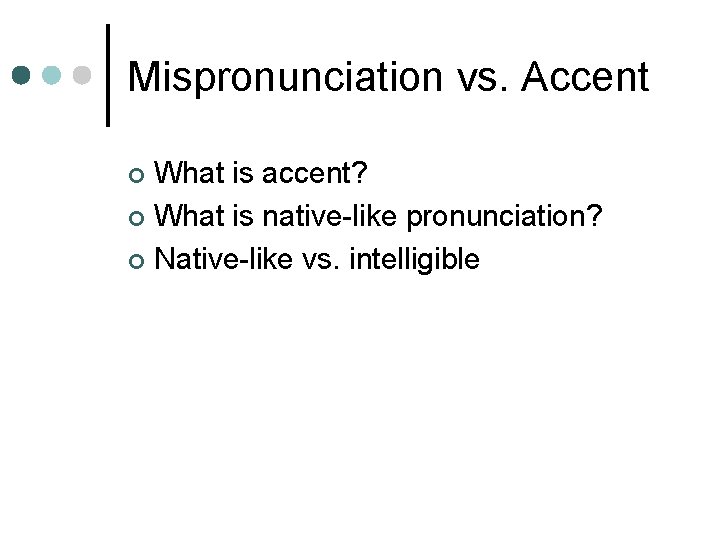 Mispronunciation vs. Accent What is accent? ¢ What is native-like pronunciation? ¢ Native-like vs.