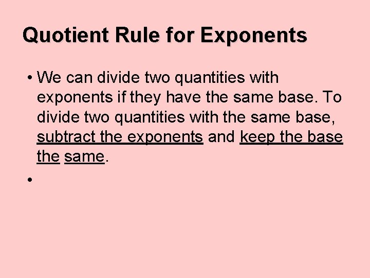 Quotient Rule for Exponents • We can divide two quantities with exponents if they