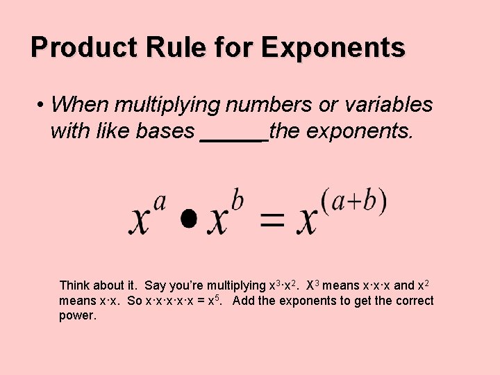 Product Rule for Exponents • When multiplying numbers or variables with like bases _____