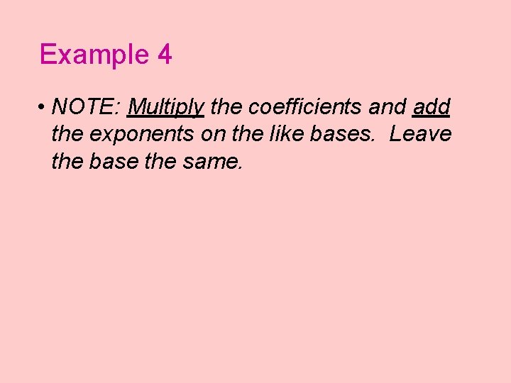 Example 4 • NOTE: Multiply the coefficients and add the exponents on the like