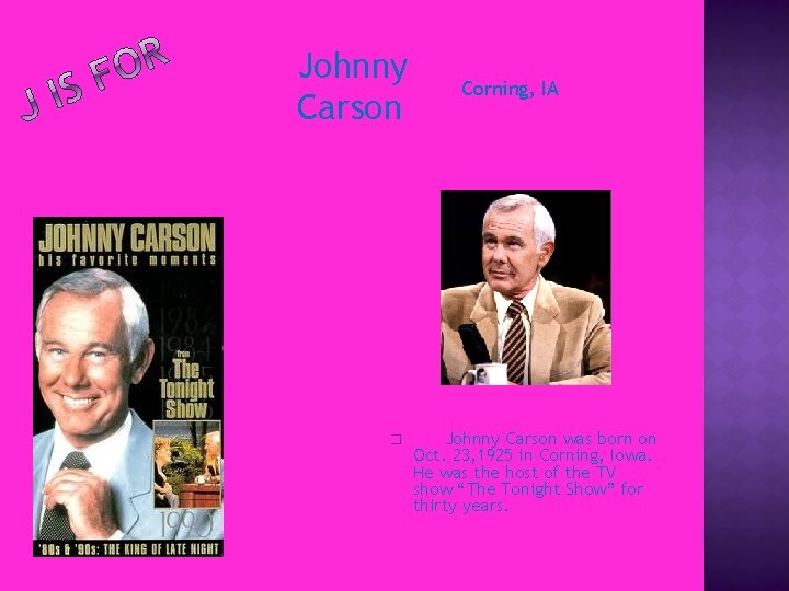 Johnny Carson � Corning, IA Johnny Carson was born on Oct. 23, 1925 in