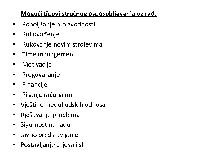 Mogući tipovi stručnog osposobljavanja uz rad: • • • • Poboljšanje proizvodnosti Rukovođenje Rukovanje