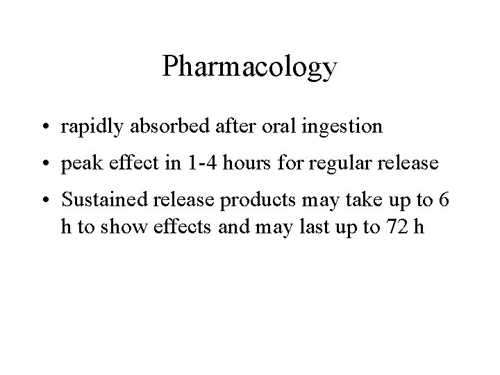 Pharmacology • rapidly absorbed after oral ingestion • peak effect in 1 -4 hours