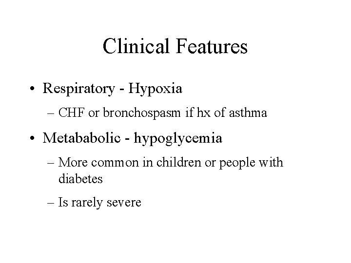 Clinical Features • Respiratory - Hypoxia – CHF or bronchospasm if hx of asthma