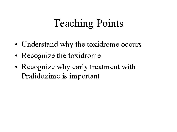 Teaching Points • Understand why the toxidrome occurs • Recognize the toxidrome • Recognize