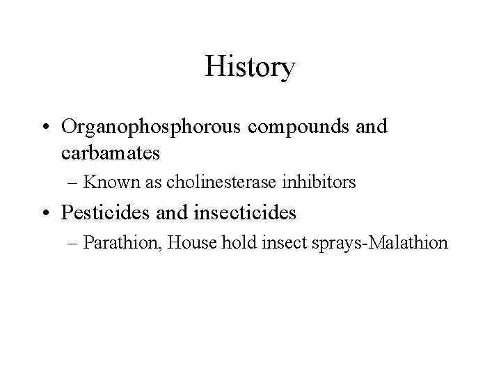 History • Organophosphorous compounds and carbamates – Known as cholinesterase inhibitors • Pesticides and